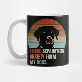 I Have Separation Anxiety From My Dogs Mug